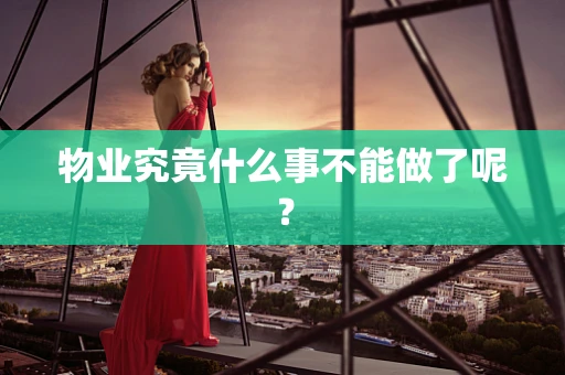 物业究竟什么事不能做了呢？