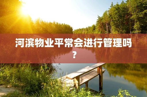 河滨物业平常会进行管理吗？