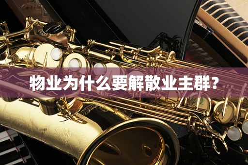 物业为什么要解散业主群？