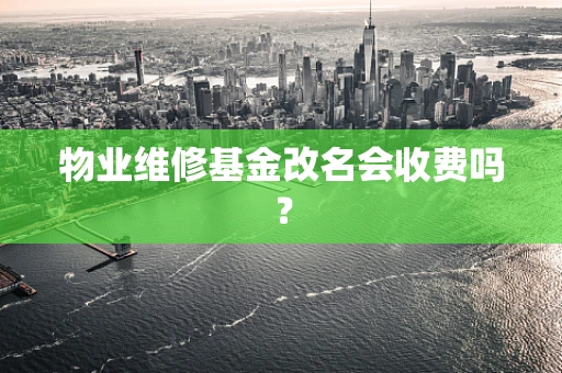 物业维修基金改名会收费吗？