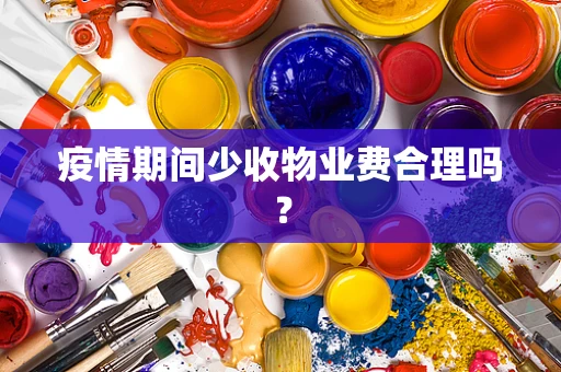 疫情期间少收物业费合理吗？