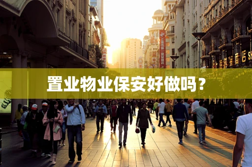 置业物业保安好做吗？