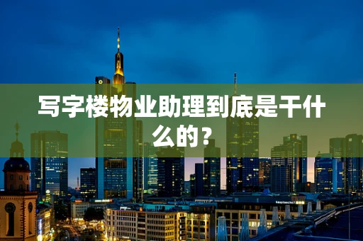 写字楼物业助理到底是干什么的？