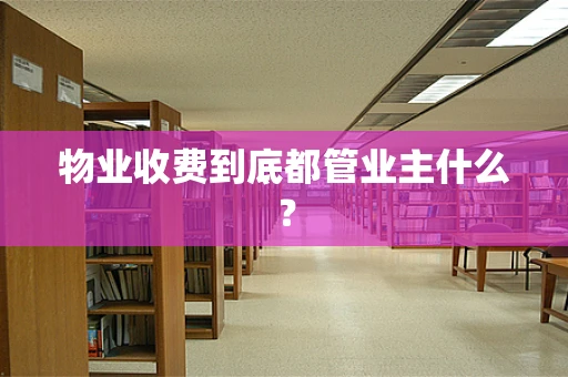物业收费到底都管业主什么？