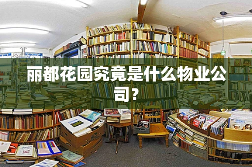 丽都花园究竟是什么物业公司？