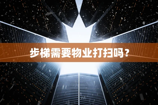 步梯需要物业打扫吗？