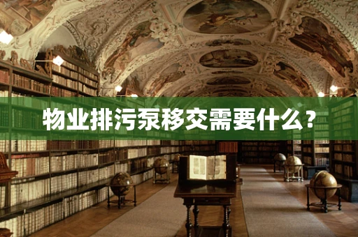 物业排污泵移交需要什么？