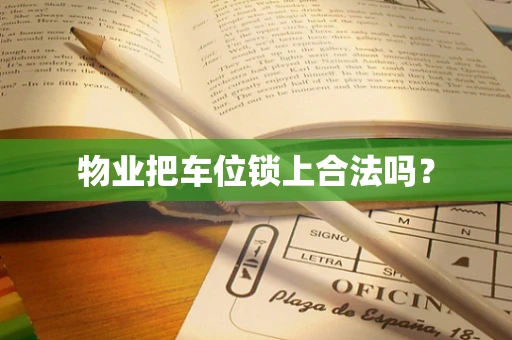 物业把车位锁上合法吗？