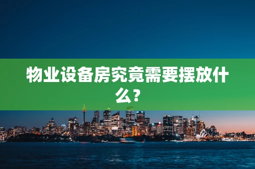 物业设备房究竟需要摆放什么？