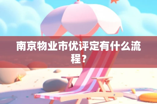 南京物业市优评定有什么流程？