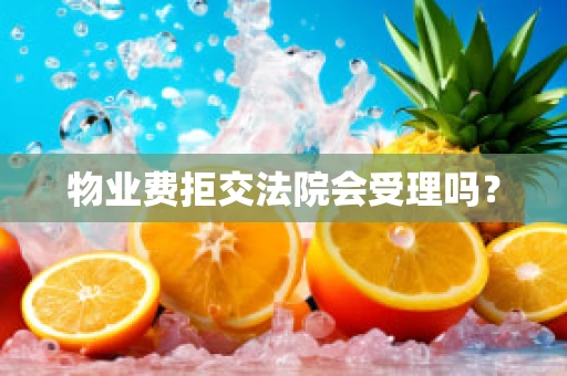 物业费拒交法院会受理吗？