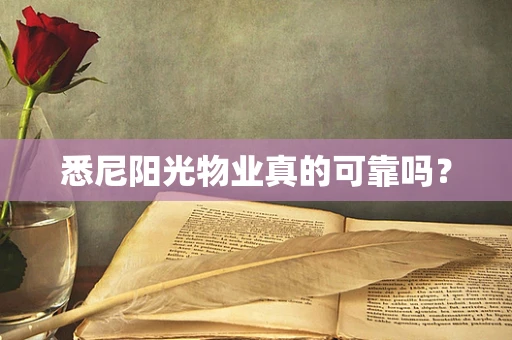 悉尼阳光物业真的可靠吗？