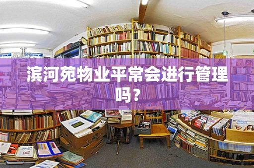 滨河苑物业平常会进行管理吗？
