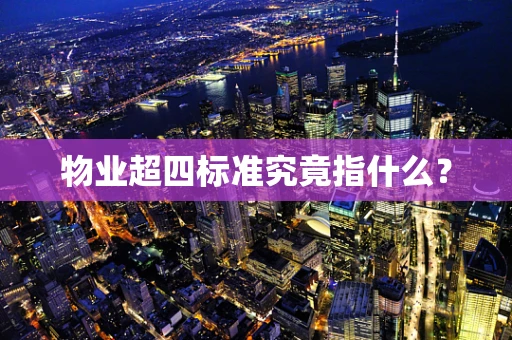 物业超四标准究竟指什么？