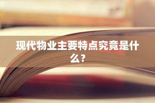 现代物业主要特点究竟是什么？