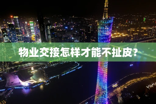 物业交接怎样才能不扯皮？