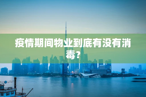 疫情期间物业到底有没有消毒？