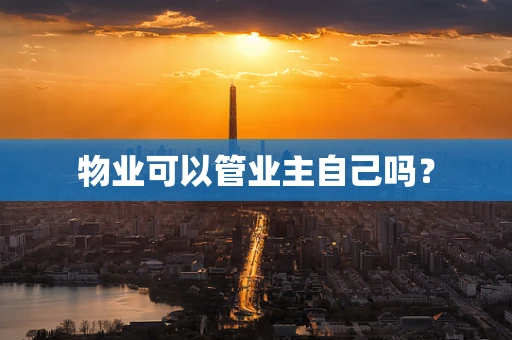 物业可以管业主自己吗？