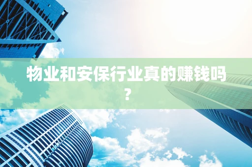 物业和安保行业真的赚钱吗？