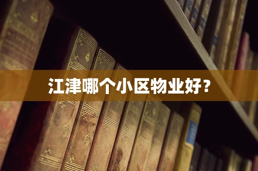 江津哪个小区物业好？