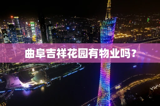 曲阜吉祥花园有物业吗？