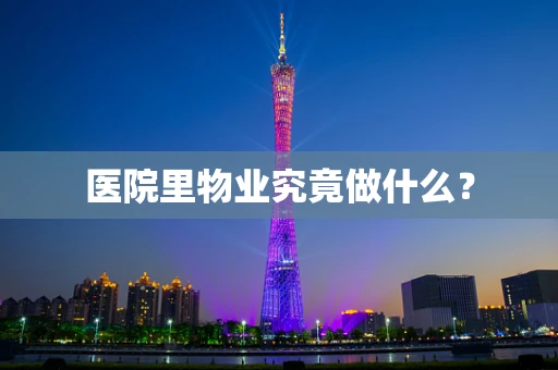 医院里物业究竟做什么？