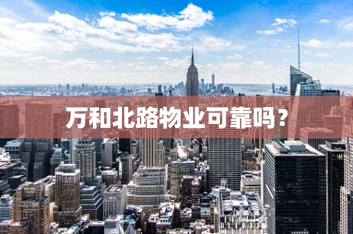 万和北路物业可靠吗？