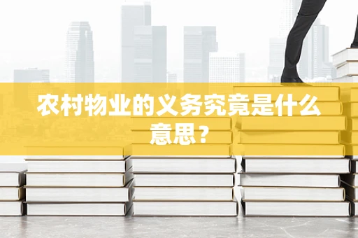 农村物业的义务究竟是什么意思？