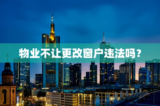 物业不让更改窗户违法吗？