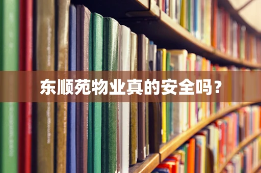 东顺苑物业真的安全吗？