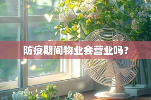 防疫期间物业会营业吗？