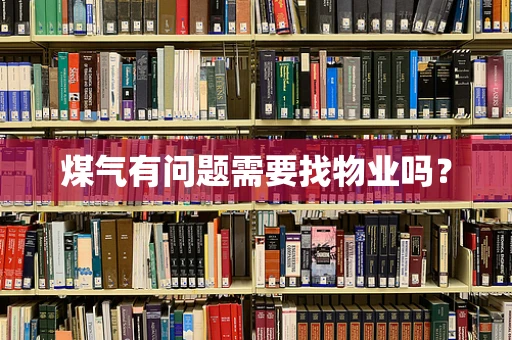 煤气有问题需要找物业吗？