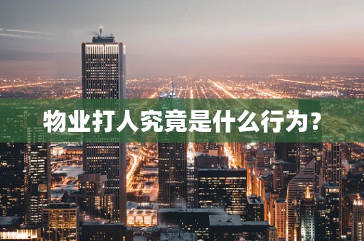 物业打人究竟是什么行为？
