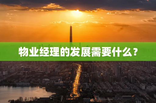 物业经理的发展需要什么？
