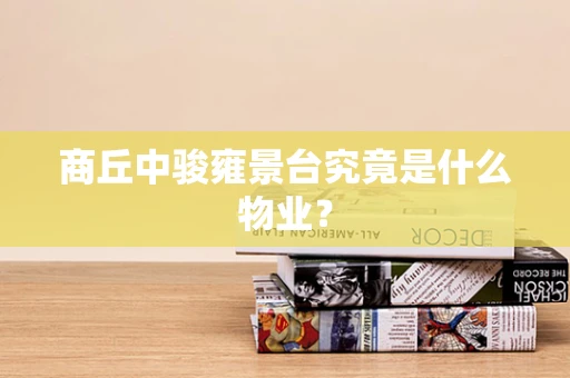 商丘中骏雍景台究竟是什么物业？