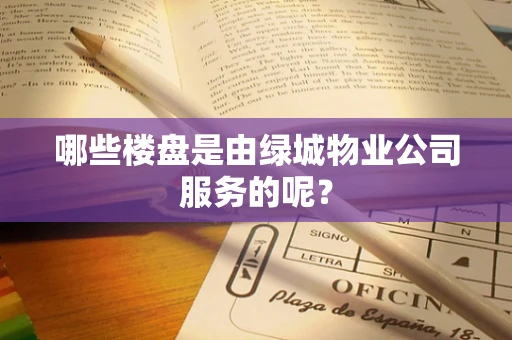 哪些楼盘是由绿城物业公司服务的呢？