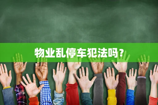 物业乱停车犯法吗？