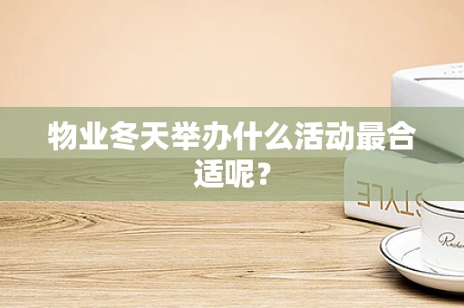 物业冬天举办什么活动最合适呢？