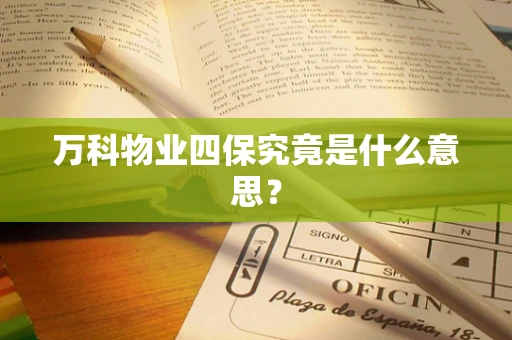 万科物业四保究竟是什么意思？