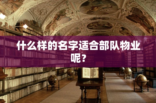 什么样的名字适合部队物业呢？