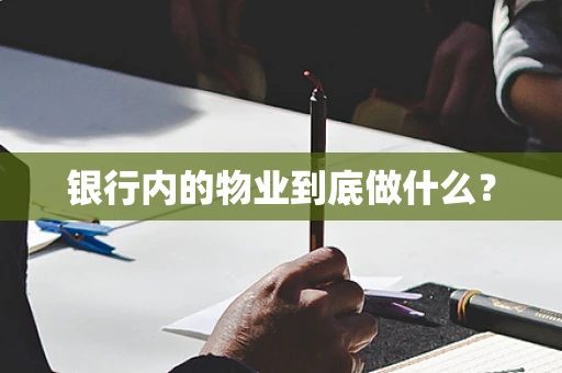银行内的物业到底做什么？