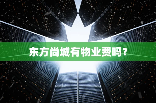 东方尚城有物业费吗？