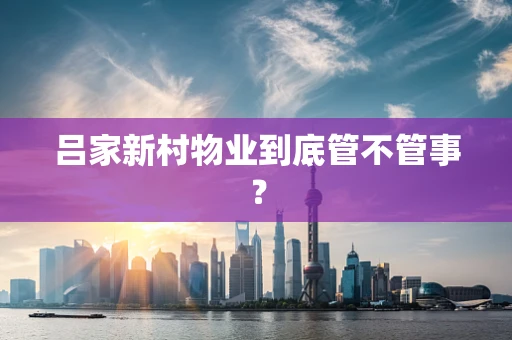 吕家新村物业到底管不管事？