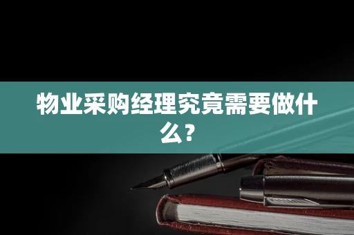 物业采购经理究竟需要做什么？