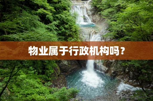 物业属于行政机构吗？
