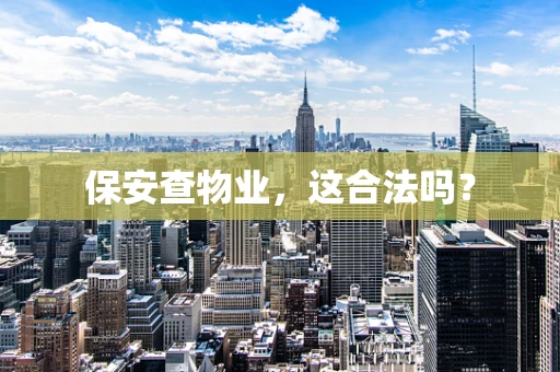 保安查物业，这合法吗？