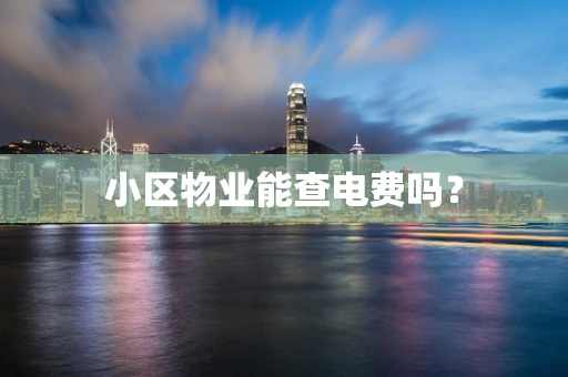 小区物业能查电费吗？
