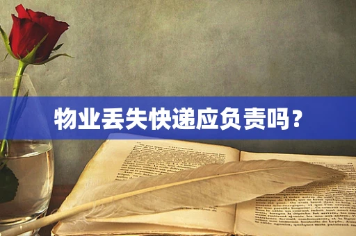 物业丢失快递应负责吗？