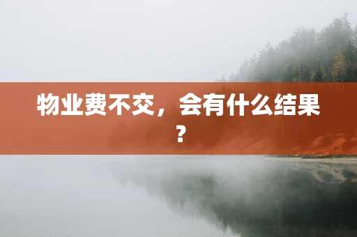 物业费不交，会有什么结果？