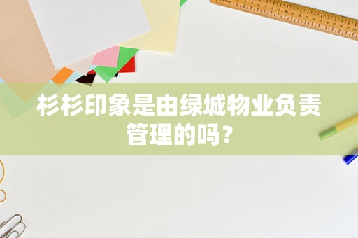 杉杉印象是由绿城物业负责管理的吗？